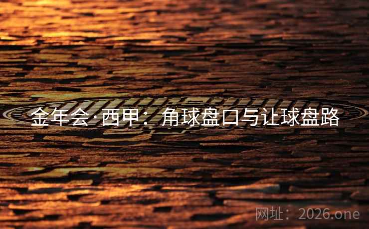 金年会·西甲：角球盘口与让球盘路