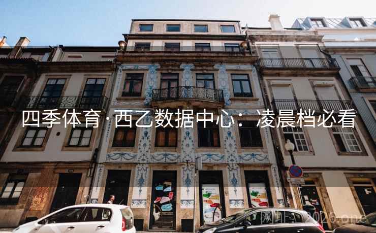 四季体育·西乙数据中心：凌晨档必看