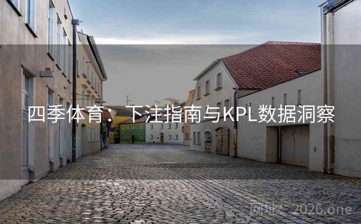四季体育：下注指南与KPL数据洞察