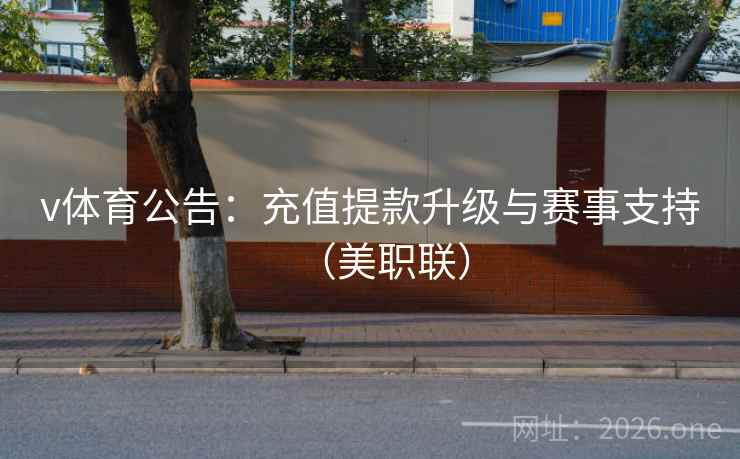v体育公告：充值提款升级与赛事支持（美职联）