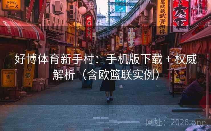 好博体育新手村：手机版下载 + 权威解析（含欧篮联实例）