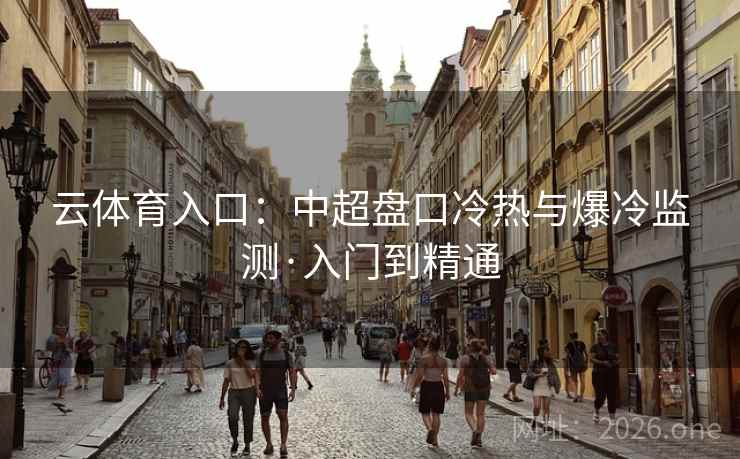 云体育入口：中超盘口冷热与爆冷监测·入门到精通