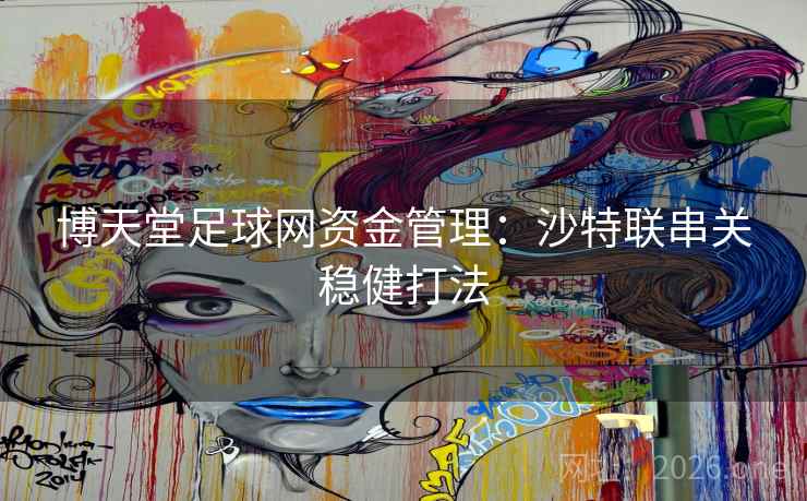 博天堂足球网资金管理：沙特联串关稳健打法
