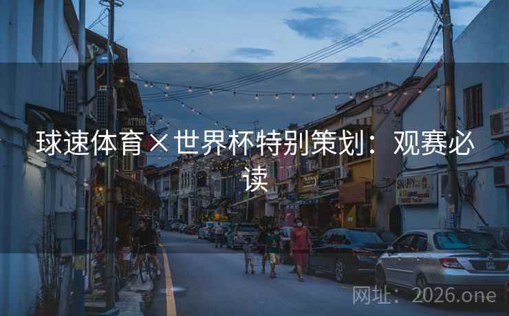 球速体育×世界杯特别策划：观赛必读