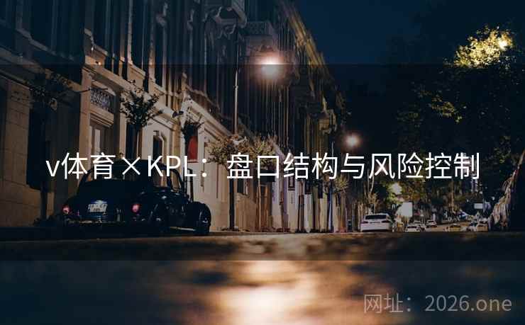 v体育×KPL：盘口结构与风险控制
