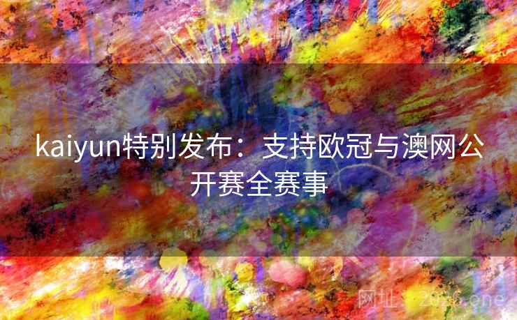 kaiyun特别发布：支持欧冠与澳网公开赛全赛事