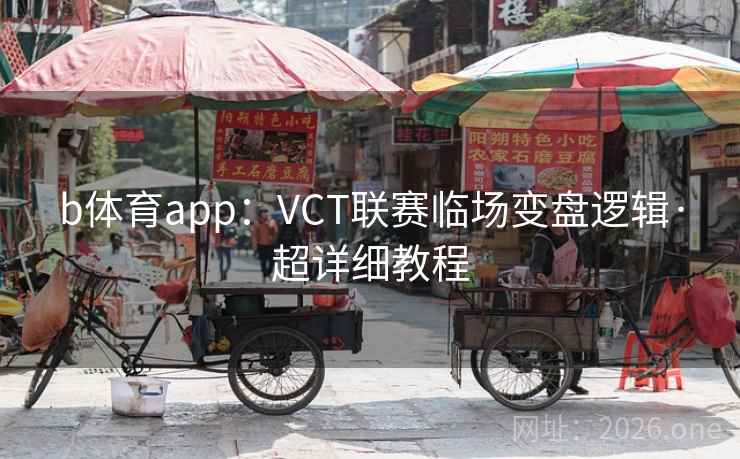 b体育app：VCT联赛临场变盘逻辑·超详细教程