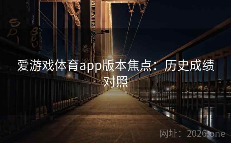 爱游戏体育app版本焦点：历史成绩对照