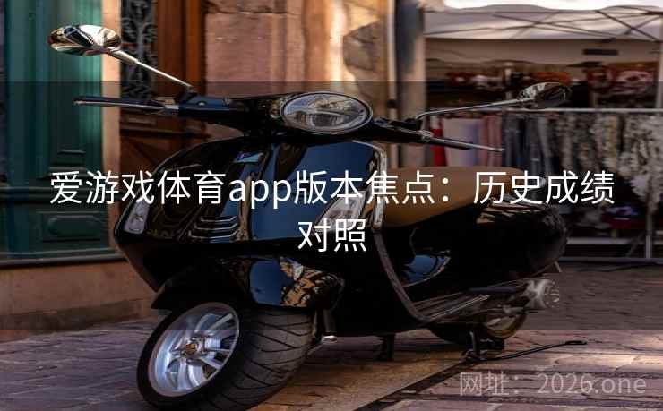 爱游戏体育app版本焦点：历史成绩对照