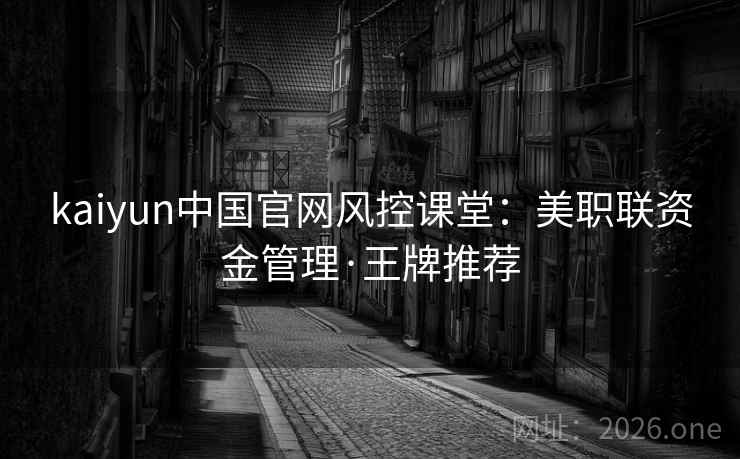 kaiyun中国官网风控课堂：美职联资金管理·王牌推荐