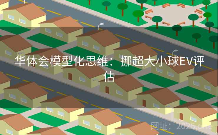 华体会模型化思维：挪超大小球EV评估