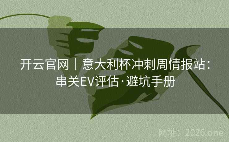 开云官网｜意大利杯冲刺周情报站：串关EV评估·避坑手册