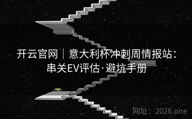 开云官网｜意大利杯冲刺周情报站：串关EV评估·避坑手册