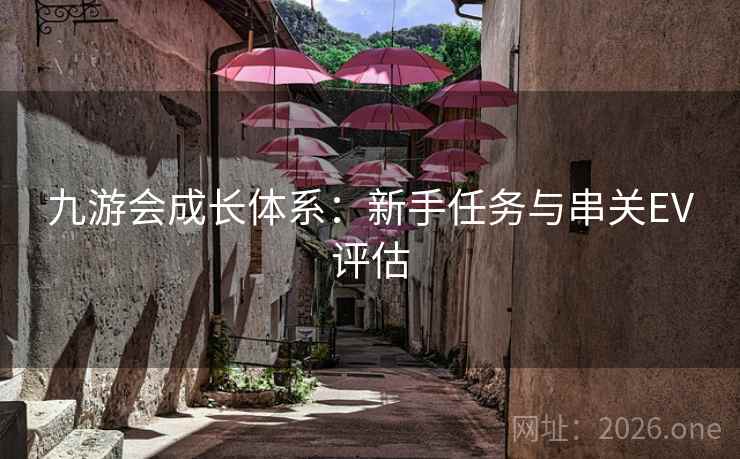 九游会成长体系：新手任务与串关EV评估