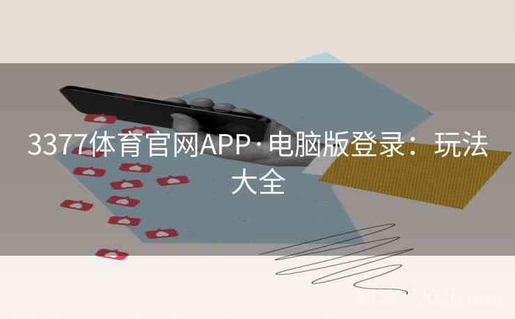 3377体育官网APP·电脑版登录：玩法大全