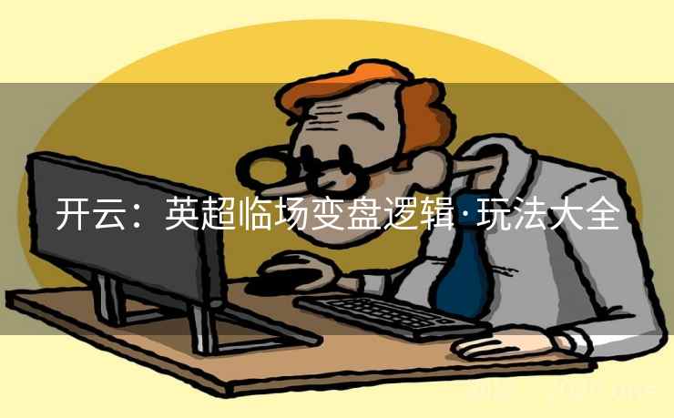 开云：英超临场变盘逻辑·玩法大全