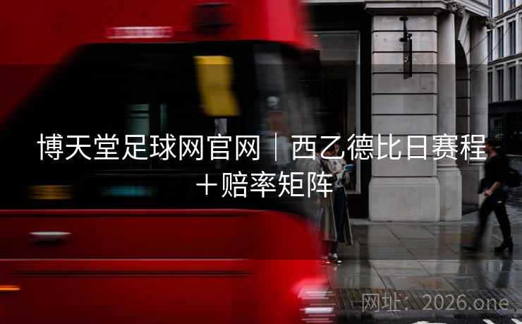 博天堂足球网官网｜西乙德比日赛程＋赔率矩阵
