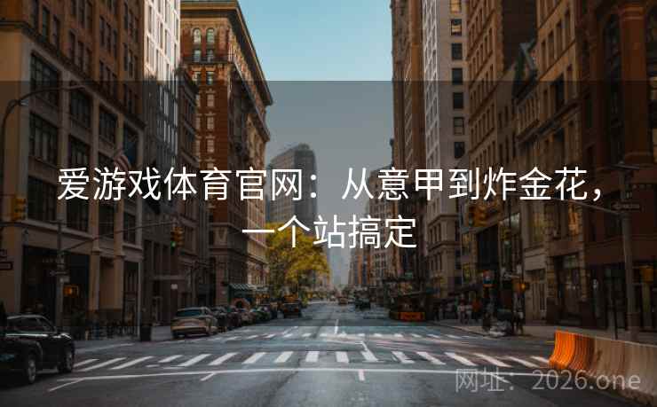 爱游戏体育官网：从意甲到炸金花，一个站搞定