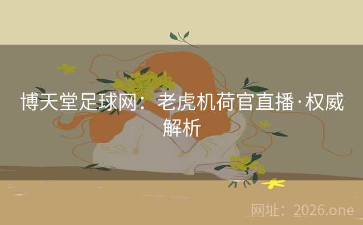 博天堂足球网：老虎机荷官直播·权威解析