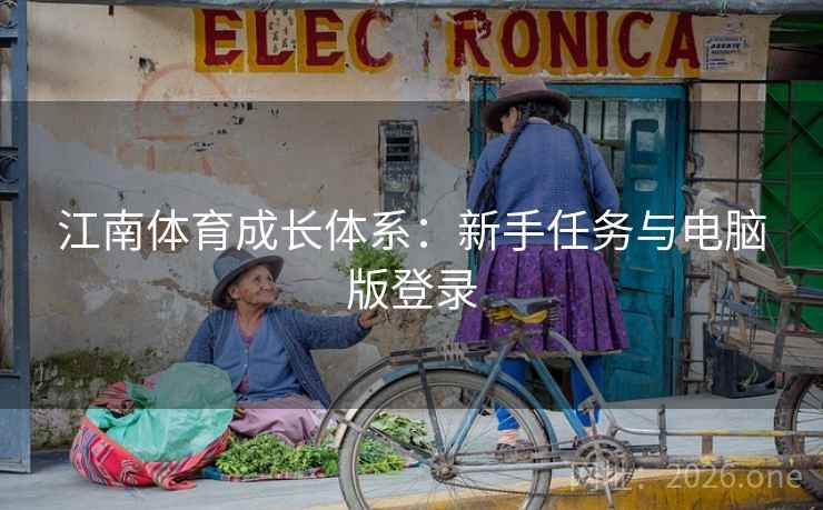 江南体育成长体系：新手任务与电脑版登录