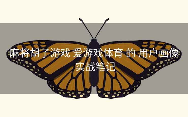 麻将胡了游戏 爱游戏体育 的 用户画像 实战笔记